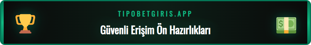 Tipo Bet güncel adresine erişim için yapılması gereken ön hazırlıklar.
