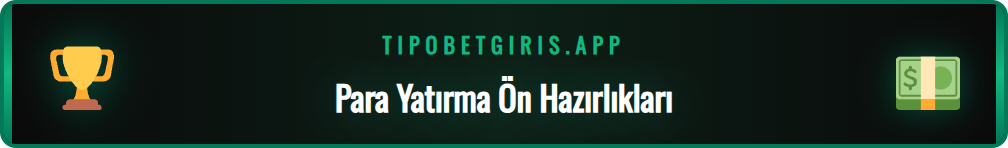 Tipobet hesabına para yatırma öncesi kontrol listesi ve adımlar.